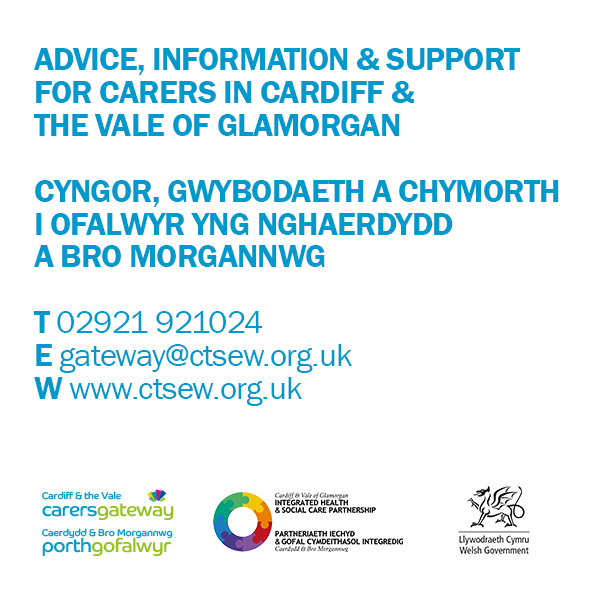 Advice, information & support for carers in Cardiff & The Vale Of Glamorgan 02921 921024 www.ctsew.org.uk